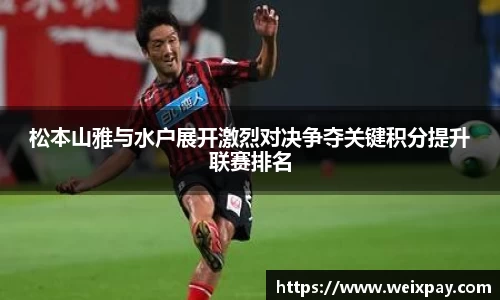 松本山雅与水户展开激烈对决争夺关键积分提升联赛排名