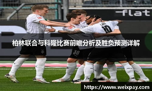 柏林联合与科隆比赛前瞻分析及胜负预测详解